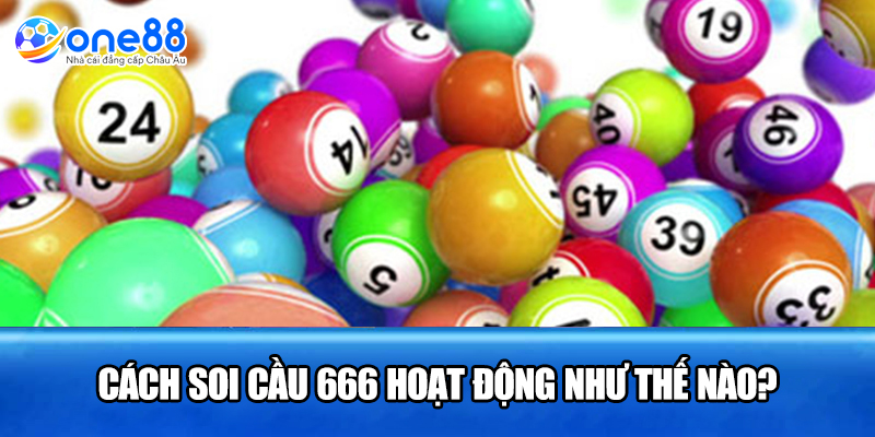 Cách soi cầu 666 hoạt động như thế nào?