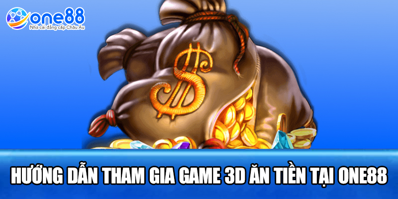 Hướng dẫn tham gia game 3D ăn tiền tại ONE88