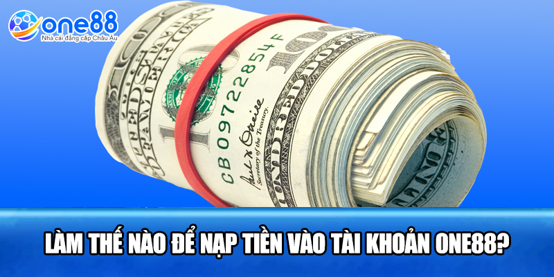 Làm thế nào để nạp tiền vào tài khoản ONE88?