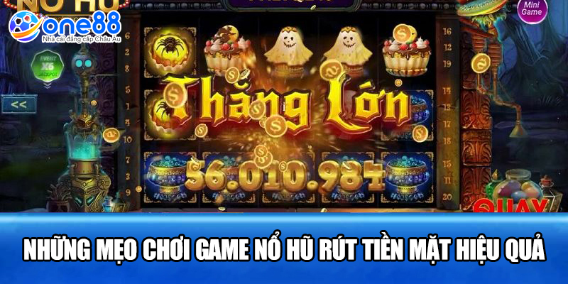 Những mẹo chơi game nổ hũ rút tiền mặt hiệu quả