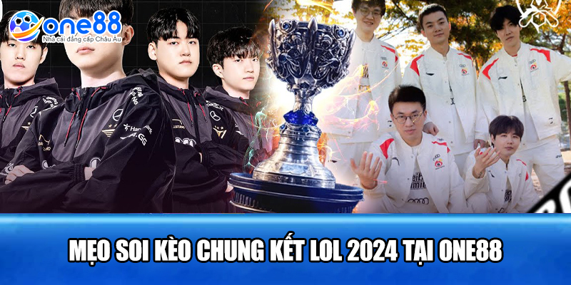 Mẹo soi kèo chung kết LOL 2024 tại ONE88